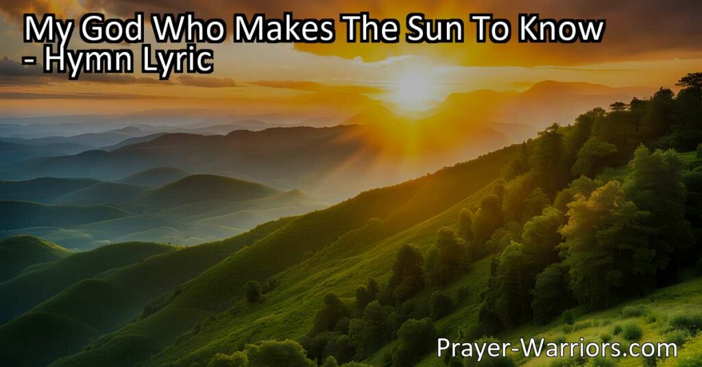 Discover the inspiring hymn "My God Who Makes The Sun To Know" and learn how to find purpose in each day. Embrace the sun's dedication