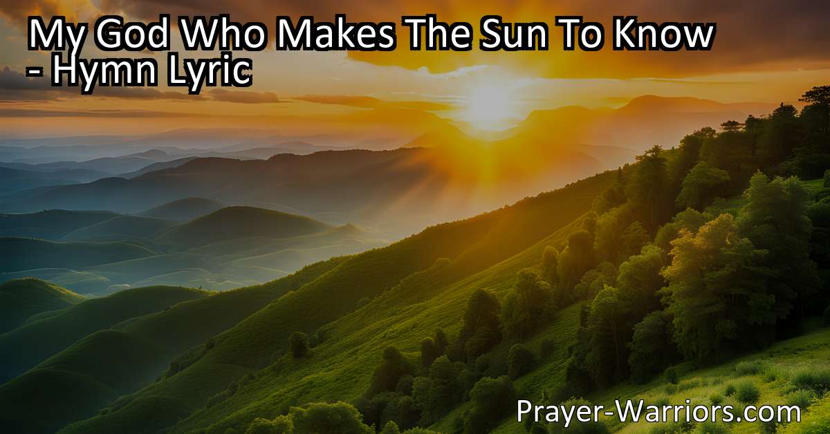 My God Who Makes The Sun To Know - Hymn Lyric - Prayer Warriors