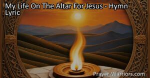 Surrender your life to Jesus with "My Life On The Altar For Jesus" hymn. Explore the deep devotion and challenges of surrendering to God's will.