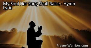Experience the joy of praising the LORD in "My Soul Her Song Shall Raise." Discover the power of the divine