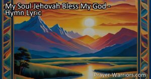 Experience the awe-inspiring hymn "My Soul Jehovah Bless My God" that showcases God's greatness and power over creation. Join in praising and giving thanks to Him for His wonderful works.