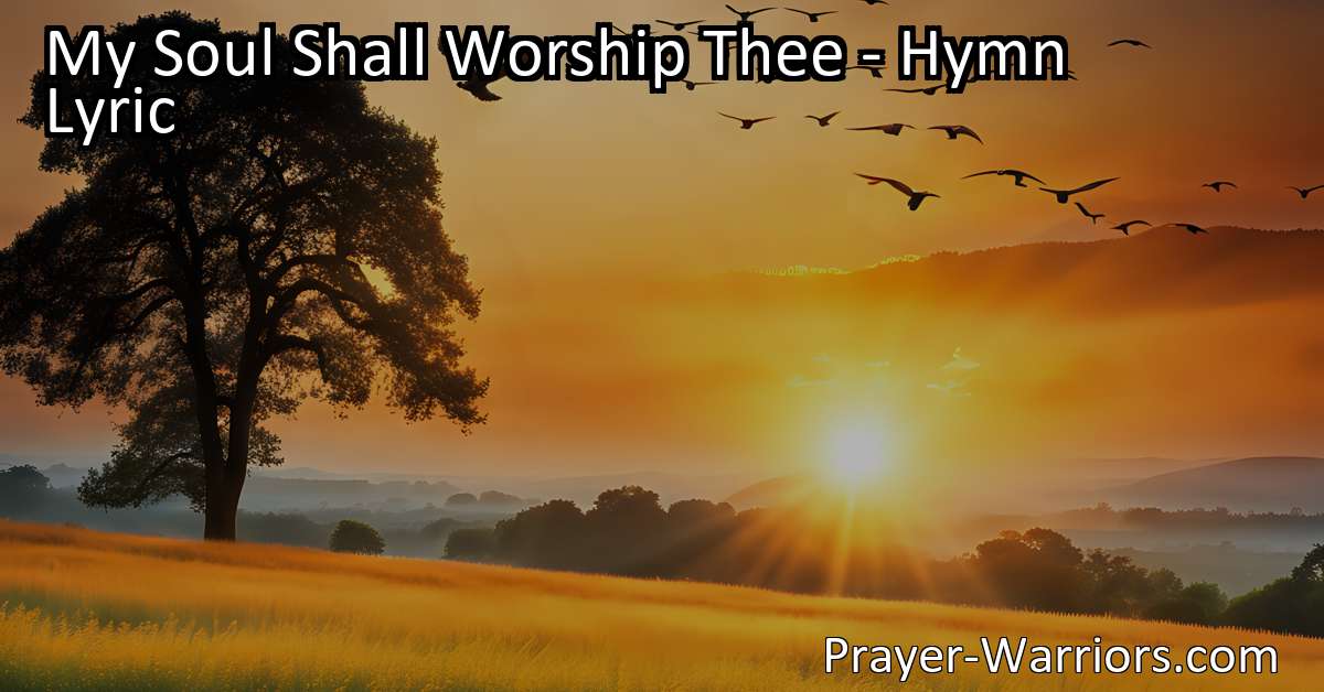 My Soul Shall Worship Thee - Hymn Lyric - Prayer Warriors