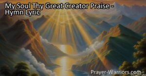 Discover the Majesty of God in "My Soul Thy Great Creator Praise." This hymn celebrates God's power over all creation