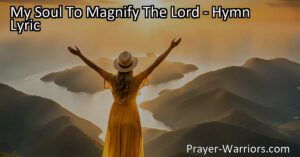 Maximize your joy and trust in God with "My Soul To Magnify The Lord." Discover the profound beauty of worship and the immense blessings of placing your trust in Him.