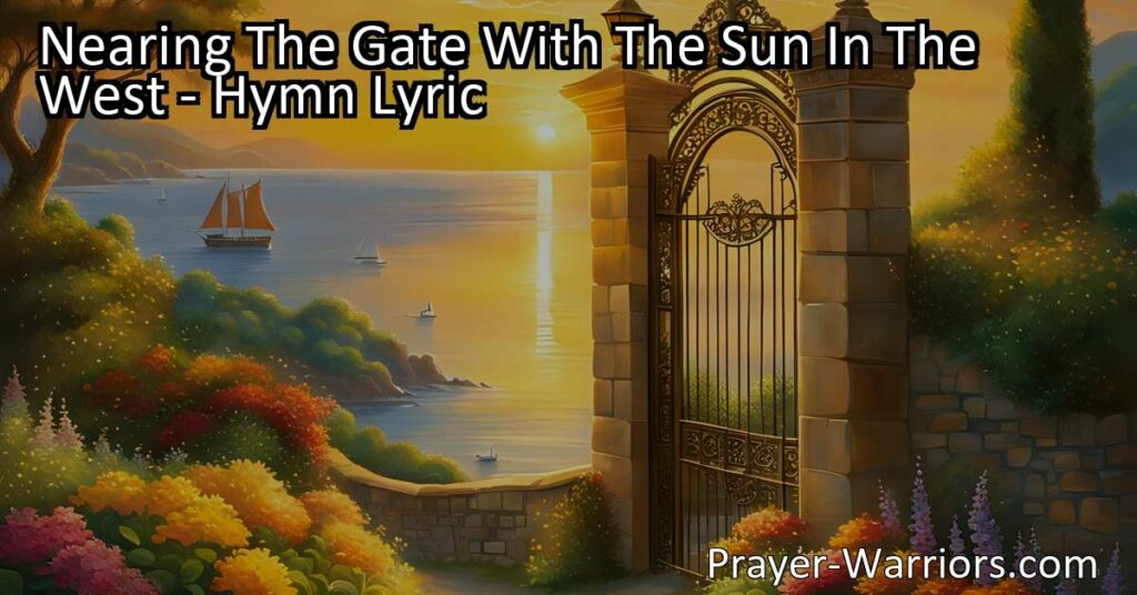 Embrace the beauty and promise of life's closing day as you near the gate with the sun in the west. Find solace