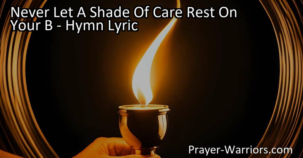 Experience peace and comfort by trusting in the Savior's helping hand. Let go of worries and strengthen your faith to shine brightly in the world. - Never Let A Shade Of Care Rest On Your B