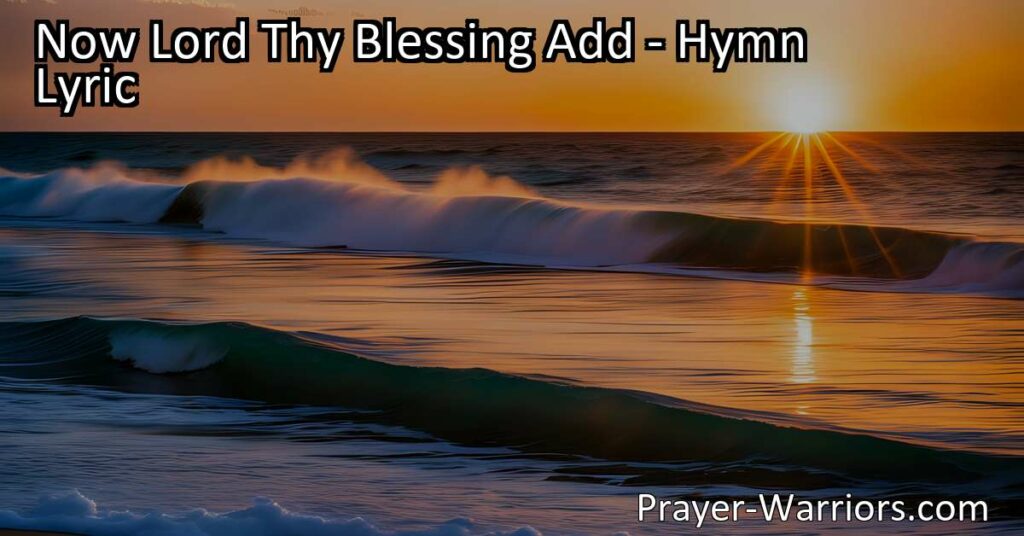 "Find peace and grace in 'Now Lord Thy Blessing Add' hymn. Reflect on forgiveness