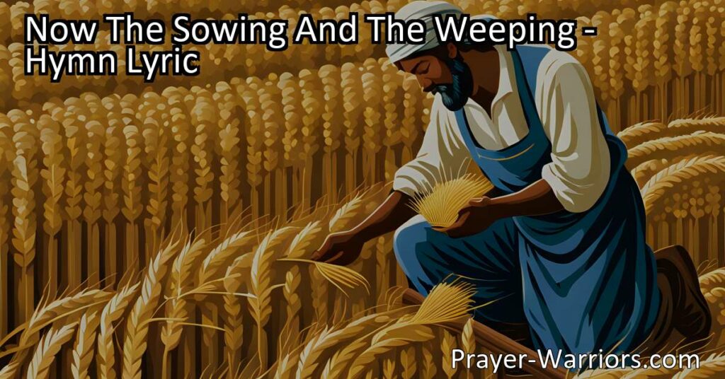 Discover the inspiring hymn "Now The Sowing And The Weeping" and find wisdom in life's journey. Learn about hard work