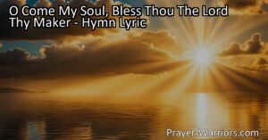 Discover the profound messages of gratitude and worship in the hymn "O Come My Soul Bless Thou The Lord Thy Maker." Join in unity with heavenly beings and experience the boundless love of our Creator.