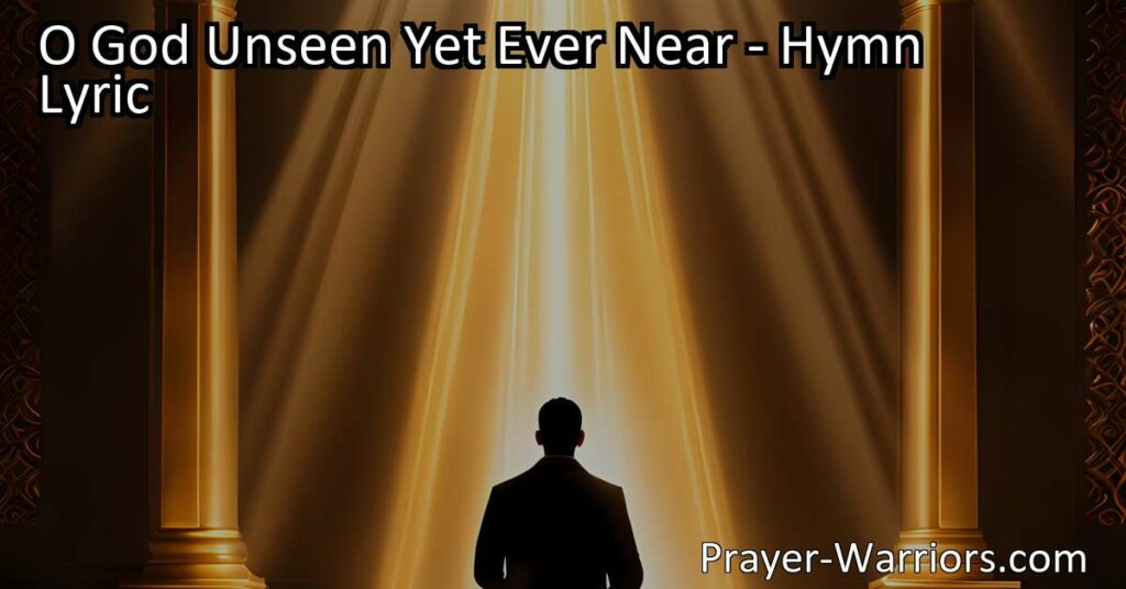 Discover the profound presence of God in the hymn "O God Unseen Yet Ever Near." Feel His impact