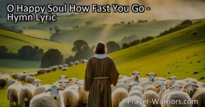 Discover the heartfelt hymn "O Happy Soul How Fast You Go