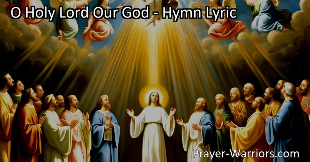 Discover the hymn "O Holy Lord Our God" - a beautiful praise and prayer. Join the heavenly hosts in adoration as we seek success for God's Word and blessings for His servant. May this hymn inspire and uplift