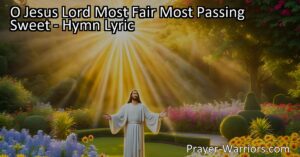 Discover the hymn "O Jesus Lord Most Fair Most Passing Sweet" expressing deep love and adoration for Jesus. Experience His presence in the darkest hours and find strength and guidance in His sacred wisdom. Immerse yourself in the beauty and sweetness of our beloved Lord.