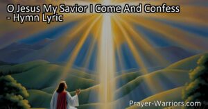 Embrace God's Grace & Mercy | Transformative Power of O Jesus My Savior I Come And Confess | Find Forgiveness & Surrender in this Hymn | Discover a Renewed Relationship with Jesus