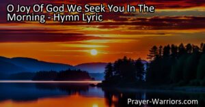 Experience the joy of seeking God in the morning with this beautiful hymn. Find meaning in the presence of God as you start each day