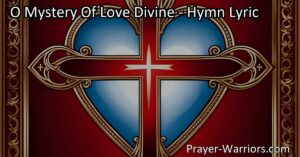 Unlocking the Mystery of Love Divine: Understanding the Profound Connection with Jesus. Reflecting on His boundless love and sacrificial nature