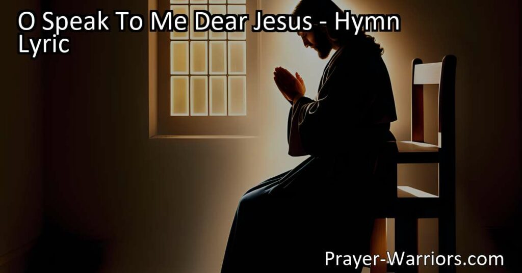 "Find comfort in Jesus' words. Discover solace and guidance in 'O Speak To Me Dear Jesus.' Let His voice warm your weary heart and guide your actions."
