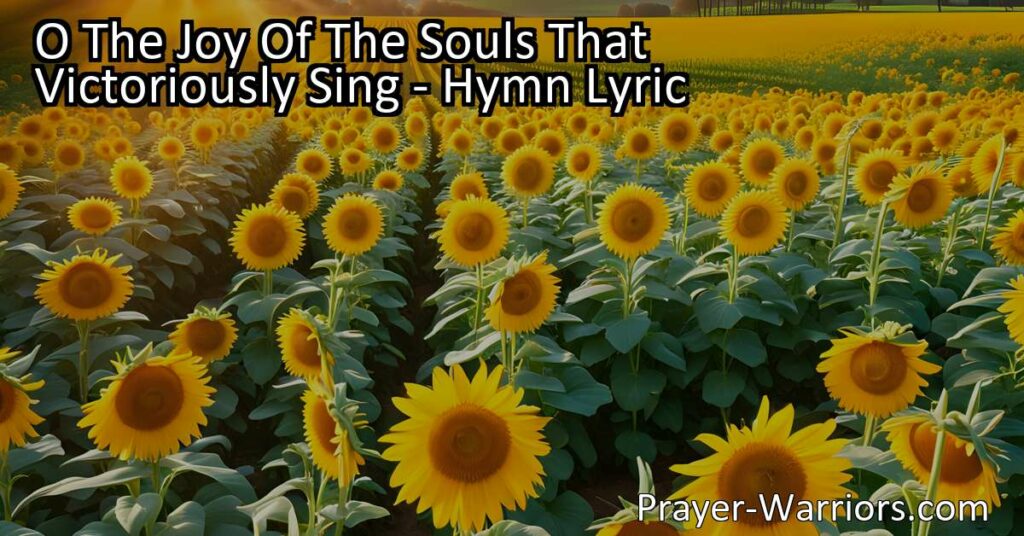 Experience the Joy of Immortality Land: Exploring the Glorious O The Joy Of The Souls That Victoriously Sing hymn. Discover the eternal beauty