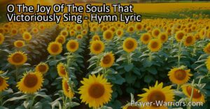 Experience the Joy of Immortality Land: Exploring the Glorious O The Joy Of The Souls That Victoriously Sing hymn. Discover the eternal beauty