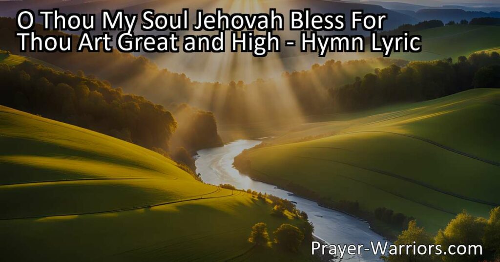 Discover the beauty and majesty of God in the hymn "O Thou My Soul Jehovah Bless." Praise His greatness