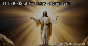 Discover the deep desire to be "Kept for Jesus" in this hymn. Learn about surrendering to His will