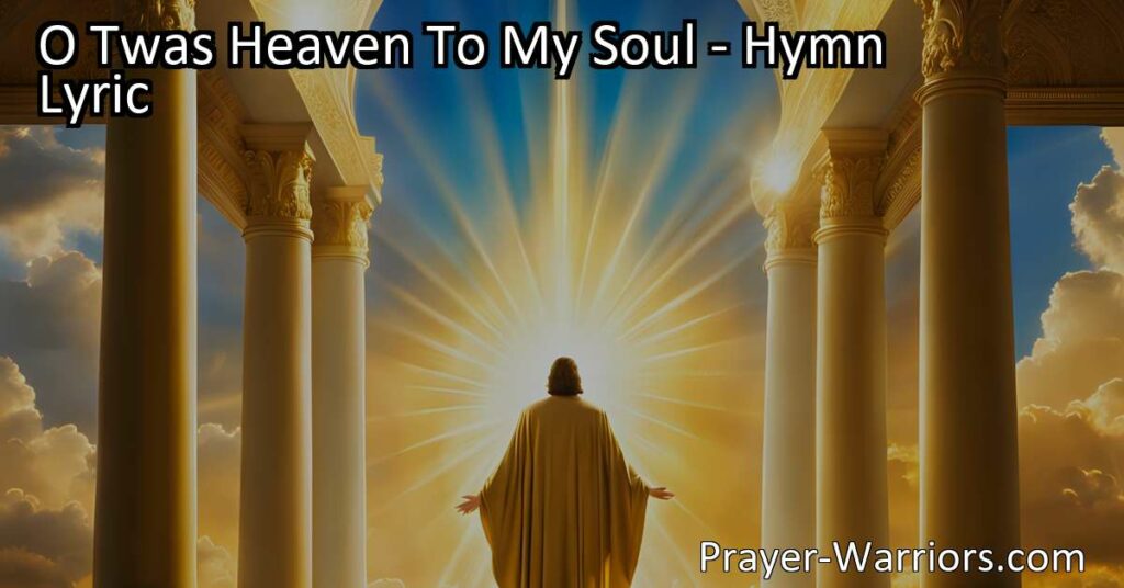 Experience Heavenly Joy: "O Twas Heaven To My Soul" Hymn invites you to seek a fuller blessing
