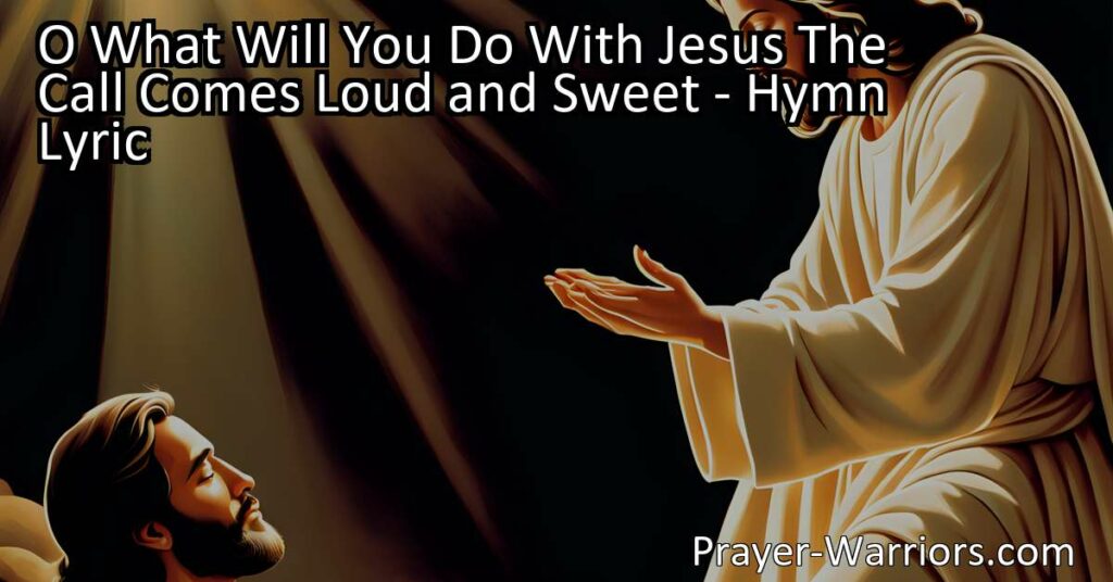 "Discover the significance of the hymn 'O What Will You Do With Jesus?'. Explore the call that comes loud and sweet