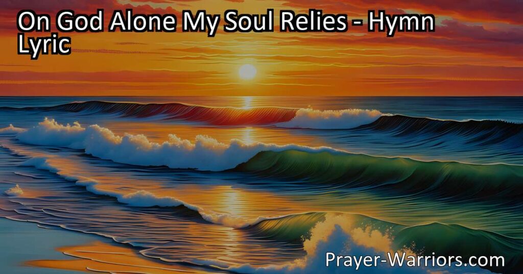 Discover the comforting hymn "On God Alone My Soul Relies." Trust in God's power to redeem