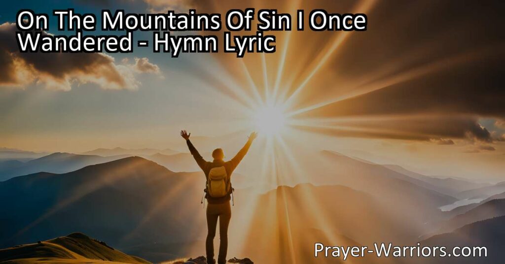 "On The Mountains Of Sin I Once Wandered: Experience God's Transformative Love & Grace. Find redemption from a life of sin and discover the incredible power of God's grace. Start your journey of faith and obedience today."