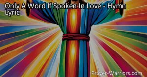 Discover the power of one word spoken in love with the hymn "Only A Word If Spoken In Love." Learn how simple acts of kindness and encouragement can make a difference in someone's life.