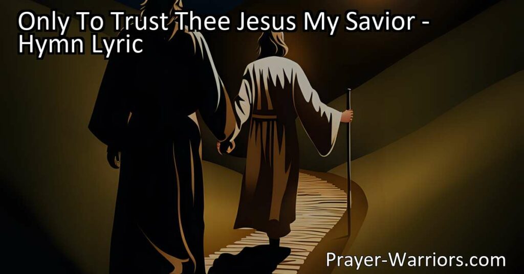 Discover the powerful hymn "Only To Trust Thee Jesus My Savior" that expresses unwavering trust
