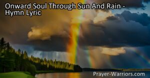 Press onward through life's challenges with hope and trust in Christ. Find strength in his love and guidance through sun and rain