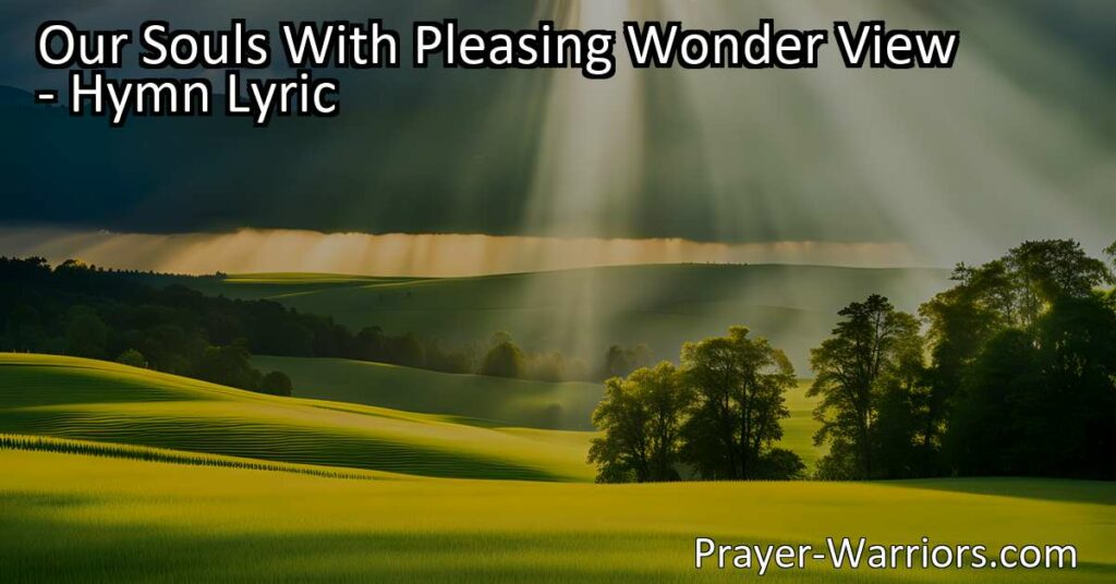 Discover the bounties of God's grace. Marvel at His blessings and anticipate the treasures that await. Join us in eternal hymns of gratitude and praise for His goodness and love. "Our Souls With Pleasing Wonder View" captures the awe and joy in our hearts.