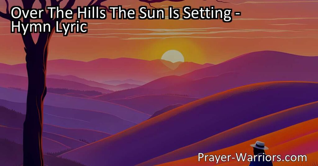 Over The Hills The Sun Is Setting: Embrace the Nearer Home Journey. Find solace in the twilight as one day closer to our ultimate destination. Celebrate the progress and cherish each day.