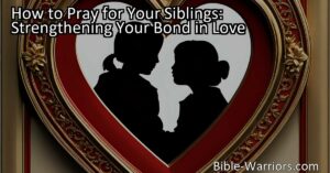 Strengthen the bond with your siblings through prayer. Discover practical tips on praying for their well-being
