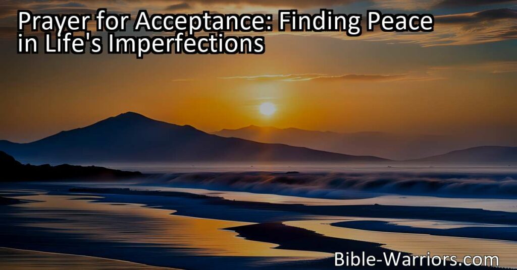 Discover the power of prayer for acceptance and how it can help you find peace in life's imperfections.