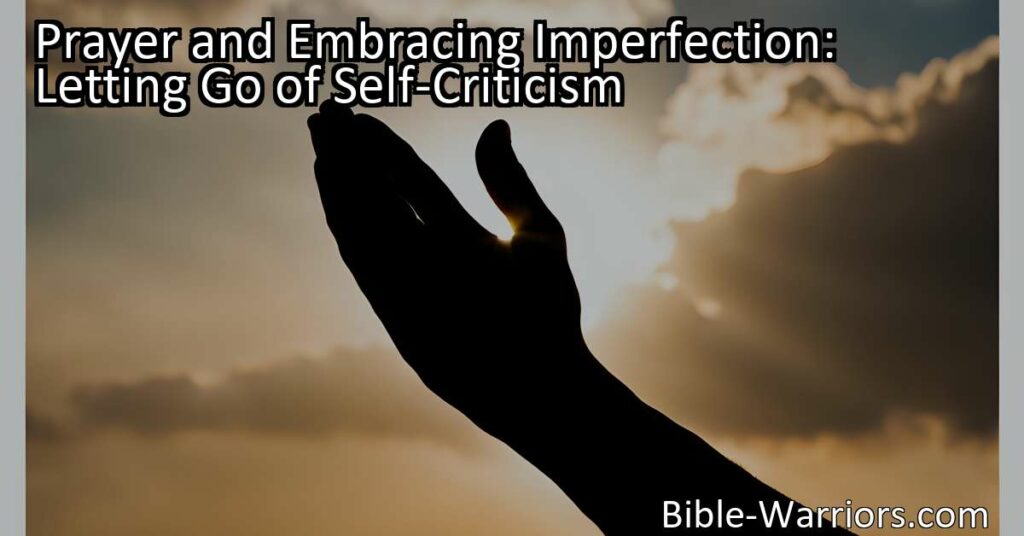 Let go of self-criticism through prayer and embracing imperfection. Find guidance