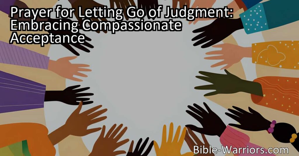 Learn how to let go of judgment and embrace compassionate acceptance through this powerful prayer. Discover the strength and wisdom to nurture a more inclusive and harmonious society.