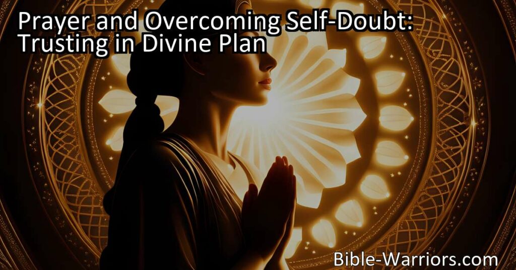 Discover the power of prayer in overcoming self-doubt. Trust in a divine plan and find solace
