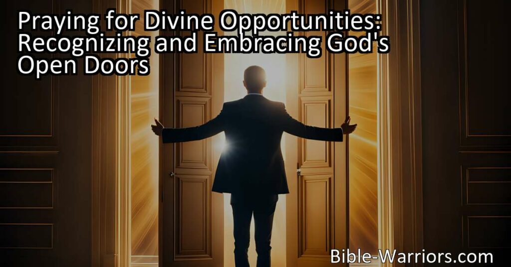 "Praying for Divine Opportunities: Recognizing and Embracing God's Open Doors. Learn how to recognize and seize divine opportunities for a fulfilling and purposeful life."