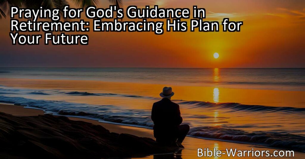 Discover how praying for God's guidance in retirement can help you find purpose
