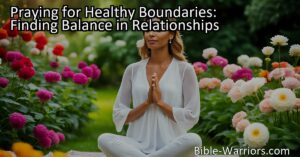 "Discover the power of prayer in finding balance and healthy boundaries in relationships. Learn how to prioritize your needs while respecting others'. Praying for healthy boundaries can transform your connections."