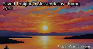 "Experience the joy and peace of salvation in 'Saved Tonight O Blessed Jesus.' Find hope and gratitude in accepting Jesus as your Savior. Discover the transformative power of His love and the eternal blessings it brings."