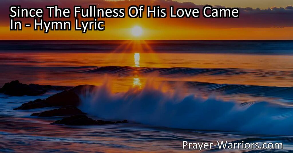 Experience the transformative power of love in the hymn "Since The Fullness Of His Love Came In". Explore themes of redemption