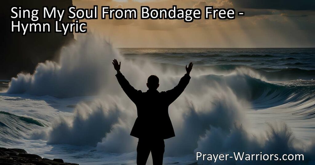Find freedom in God with "Sing My Soul From Bondage Free". Explore the hymn's verses and discover liberation through a relationship with God.