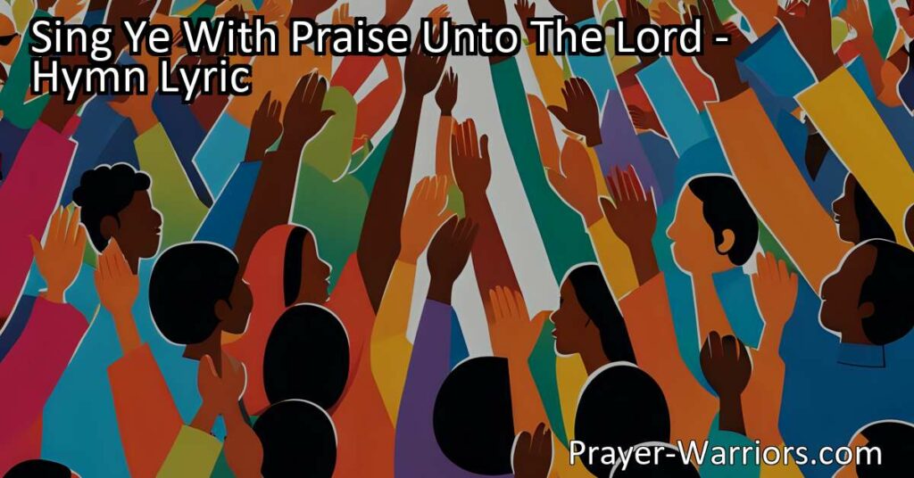 Sing Ye With Praise Unto The Lord: A Celebration of God's Greatness and Power. Sing with joy and gratitude
