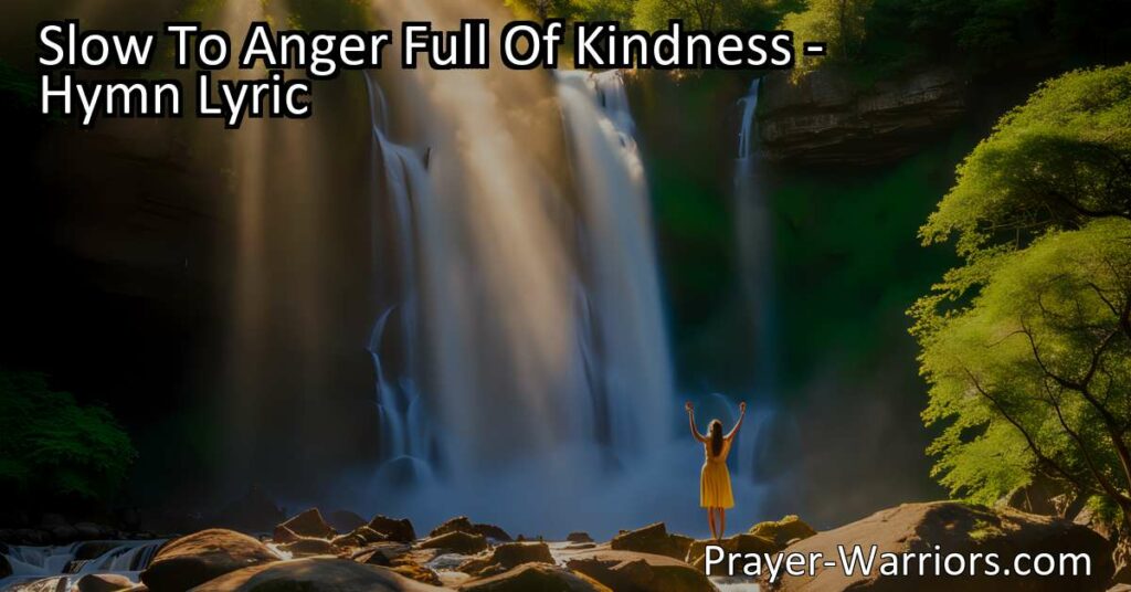 Discover the power of being Slow To Anger Full Of Kindness. Find solace in the Lord's mercy