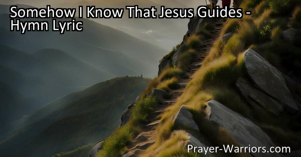 Find comfort and purpose in the journey with "Somehow I Know That Jesus Guides." Discover the assurance of Jesus' presence
