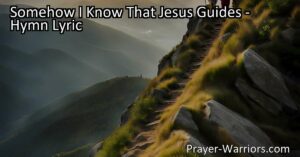Find comfort and purpose in the journey with "Somehow I Know That Jesus Guides." Discover the assurance of Jesus' presence