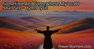 "Anticipating the Day: Sometime And Somewhere My Lord I Shall See - A Joyous Hymn of Hope and Belief in Meeting the Great King. Discover the profound truth behind this timeless hymn and the promise it holds for believers of all ages."